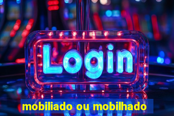 mobiliado ou mobilhado